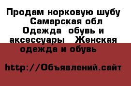 Продам норковую шубу, - Самарская обл. Одежда, обувь и аксессуары » Женская одежда и обувь   